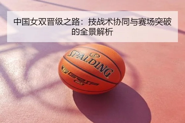 中国女双晋级之路：技战术协同与赛场突破的全景解析